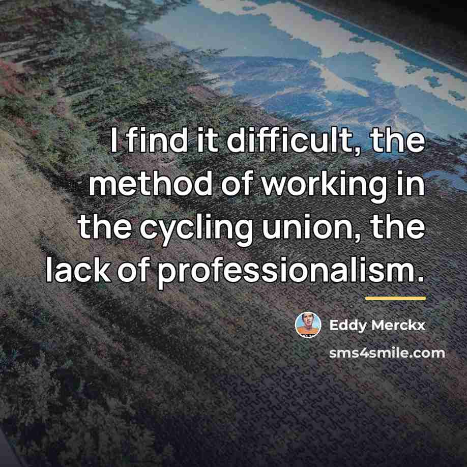 “I find it difficult, the method of working in the…” quote by Eddy Merckx