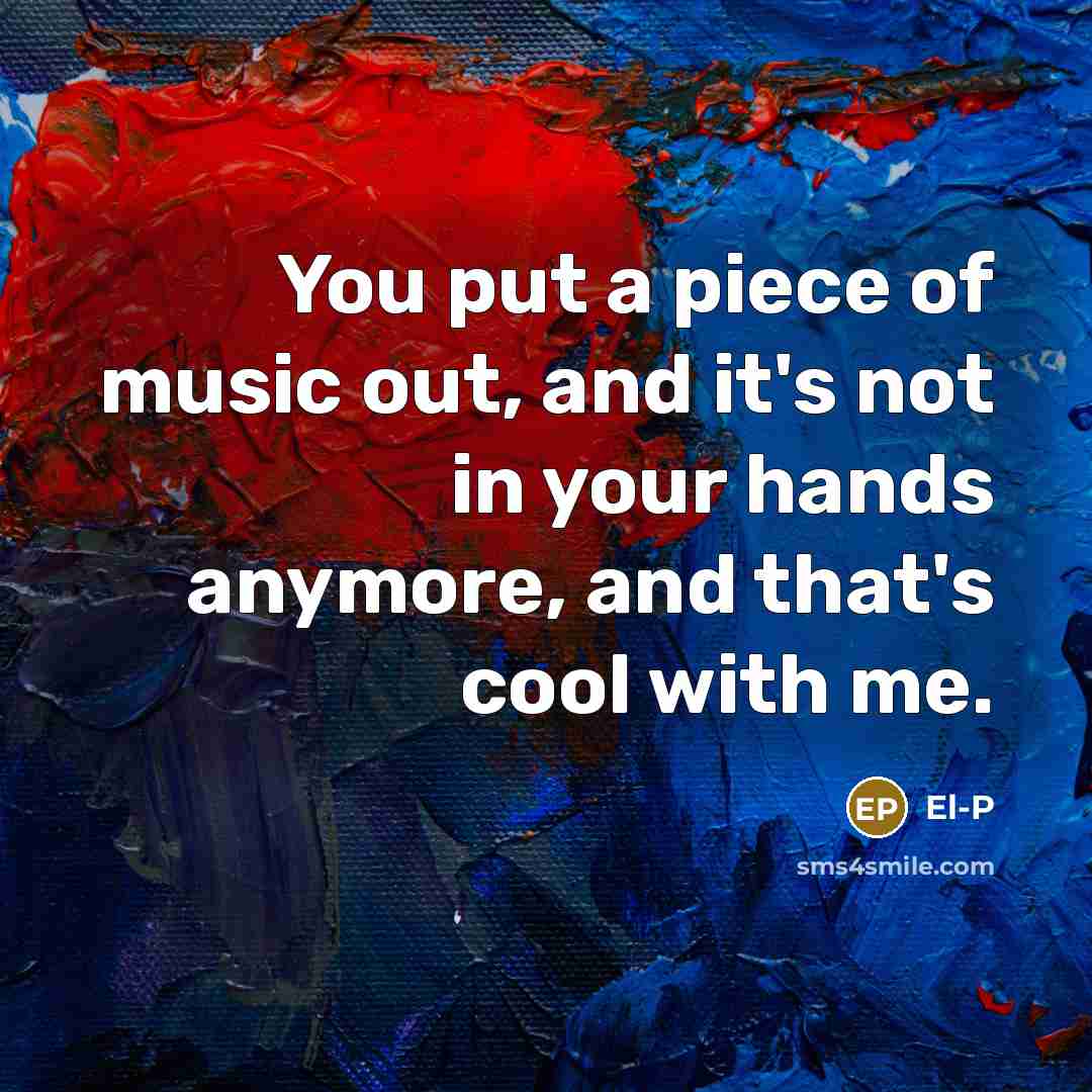 “You put a piece of music out, and it's not…” quote by El-P