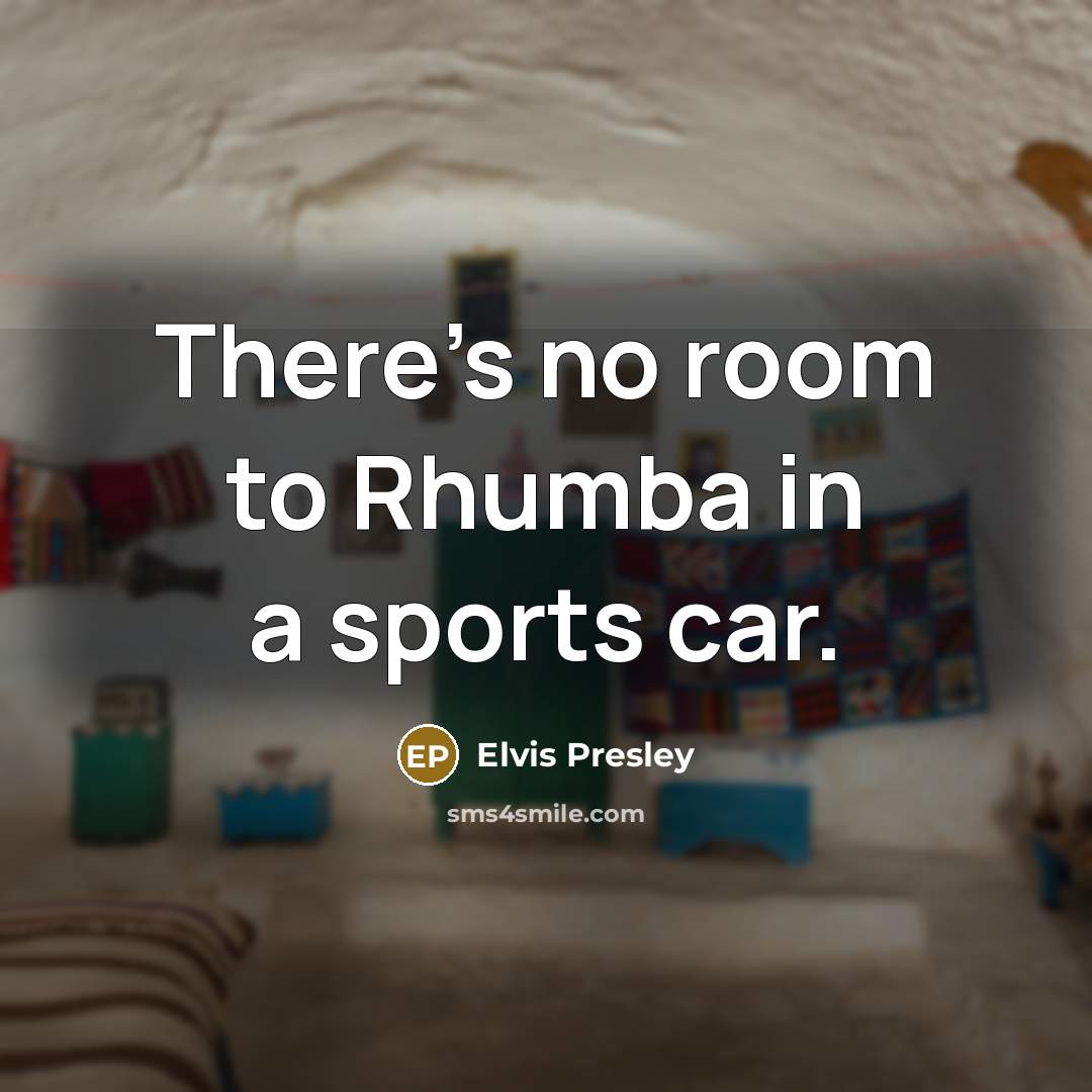 “There's no room to Rhumba in a sports car.…” quote by Elvis Presley
