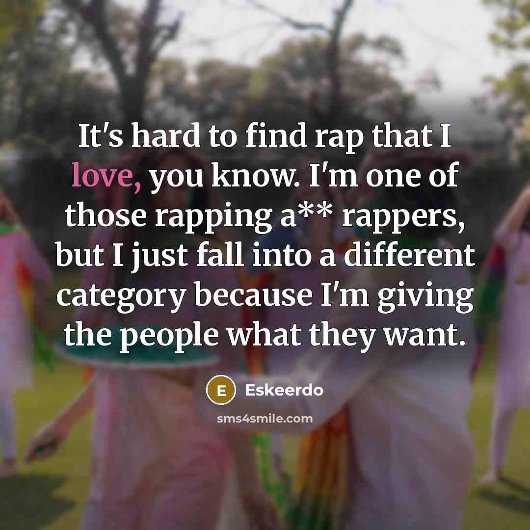 “It's hard to find rap that I love, you know.…” quote by Eskeerdo
