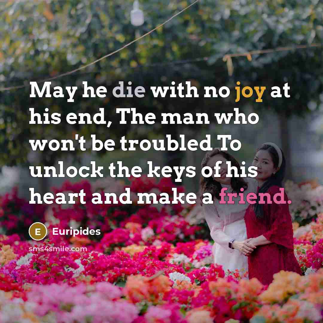 “May he die with no joy at his end, The…” quote by Euripides