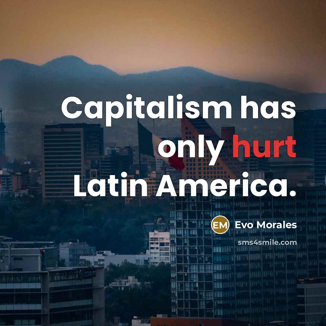 “Capitalism has only hurt Latin America.…” quote by Evo Morales