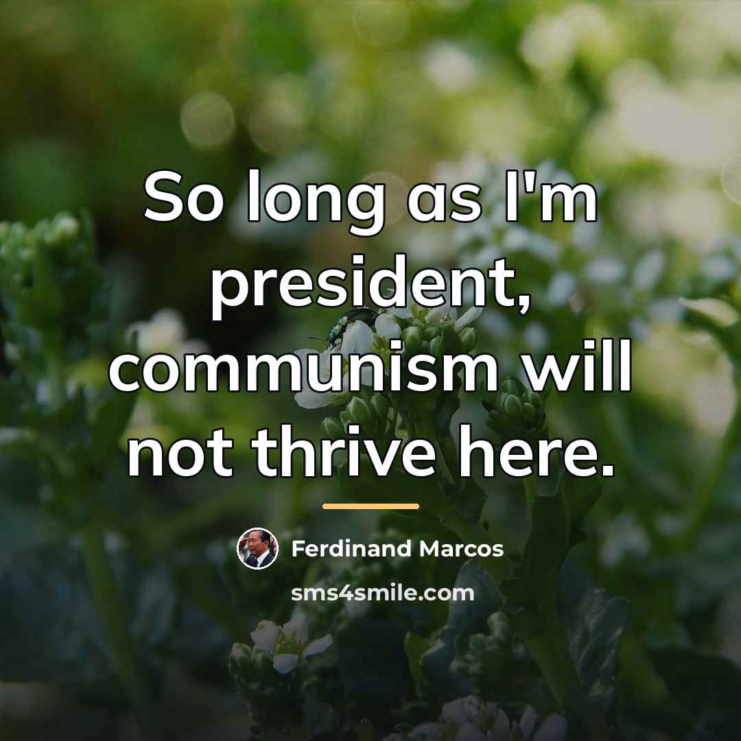 “So long as I'm president, communism will not thrive here.…” quote by Ferdinand Marcos