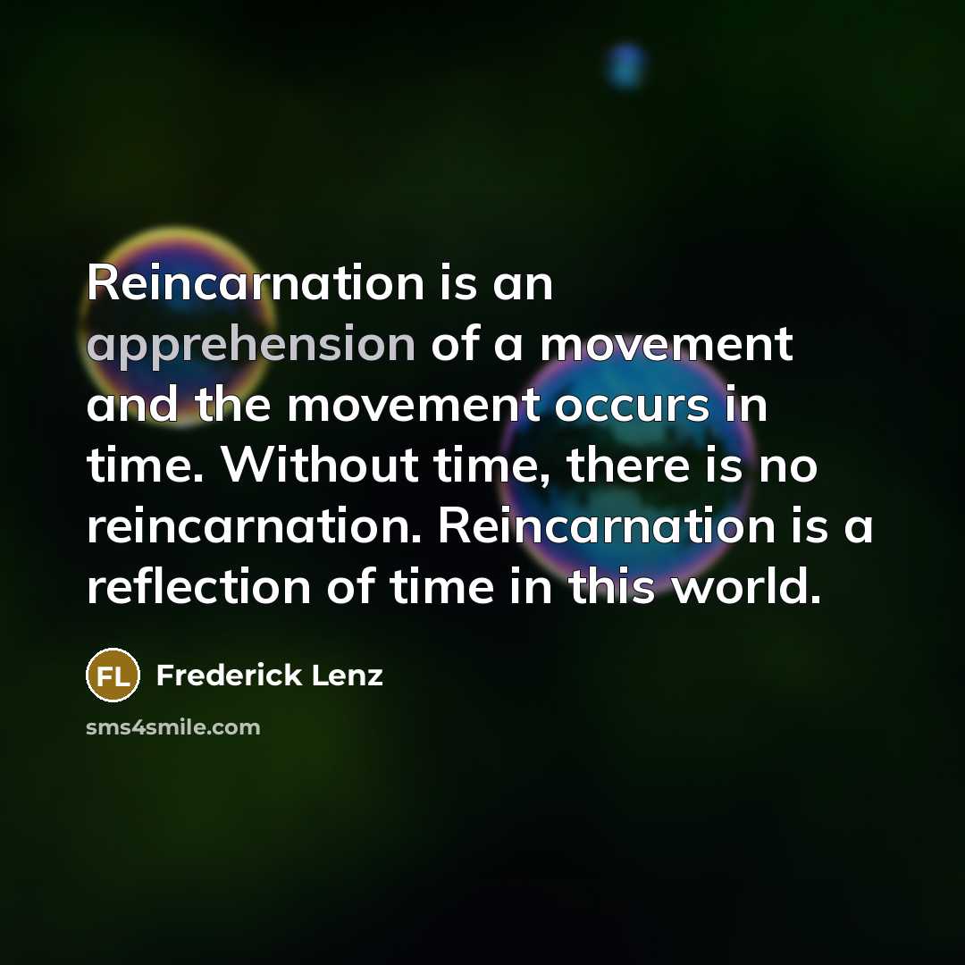 “Reincarnation is an apprehension of a movement and the movement…” quote by Frederick Lenz