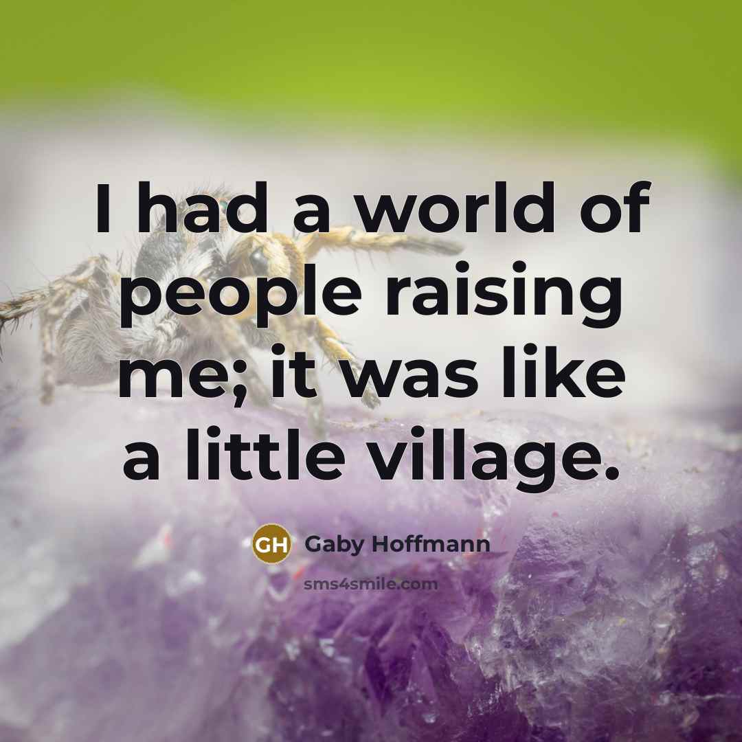 “I had a world of people raising me; it was…” quote by Gaby Hoffmann
