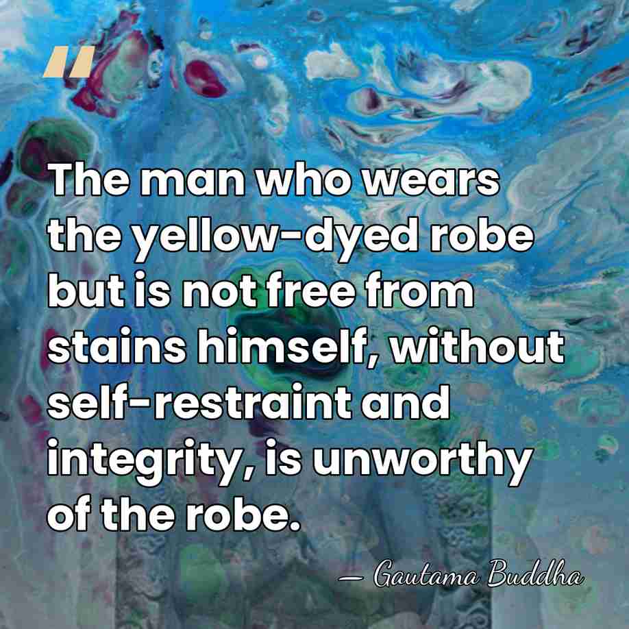 The man who wears the yellow-dyed robe but is not free from&hellip; - Gautama Buddha