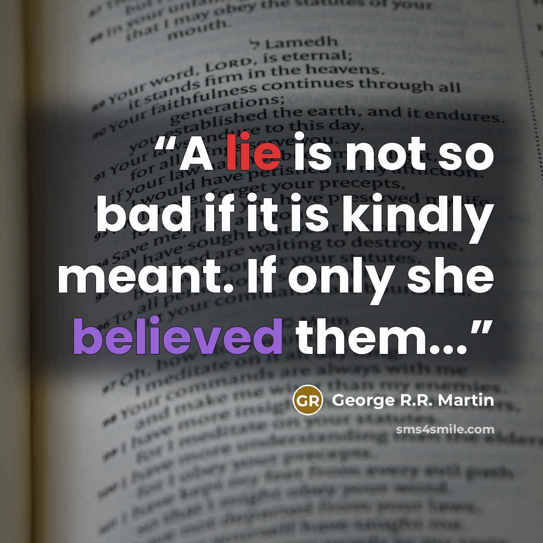 “A lie is not so bad if it is kindly meant. If only she believed them...” quote by George R.R. Martin