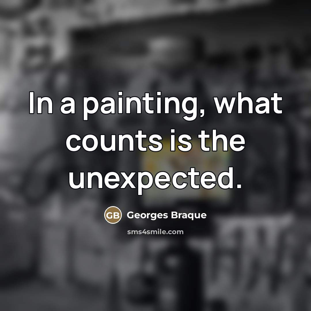 “In a painting, what counts is the unexpected.…” quote by Georges Braque