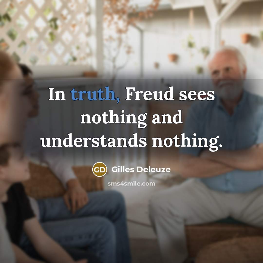 “In truth, Freud sees nothing and understands nothing.…” quote by Gilles Deleuze