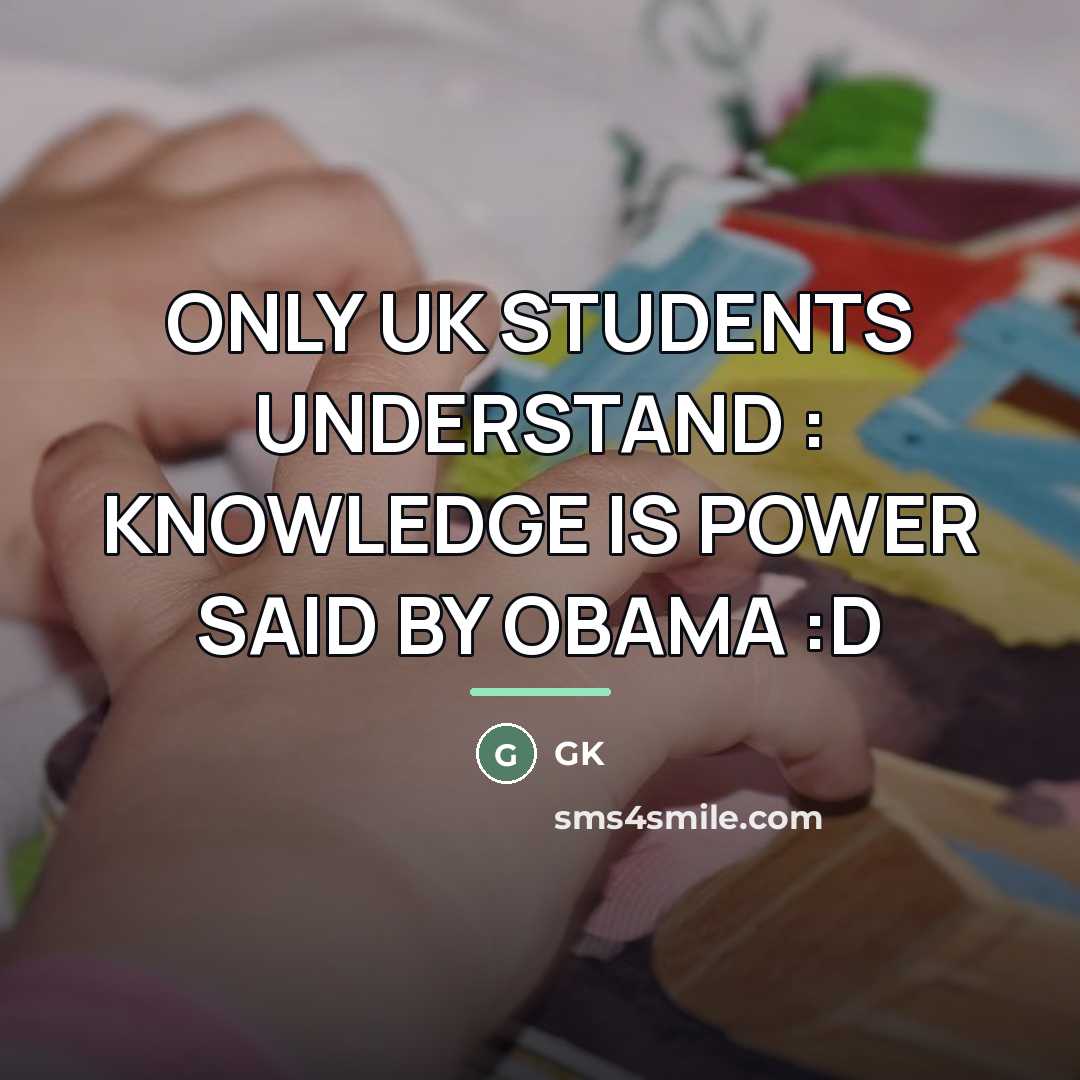 “ONLY UK STUDENTS UNDERSTAND : KNOWLEDGE IS POWER SAID BY…” quote by Gk