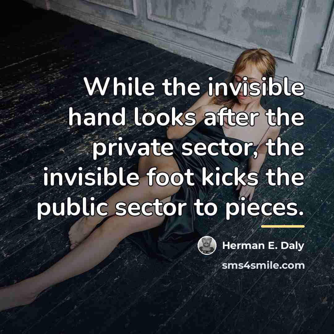 “While the invisible hand looks after the private sector, the…” quote by Herman E. Daly