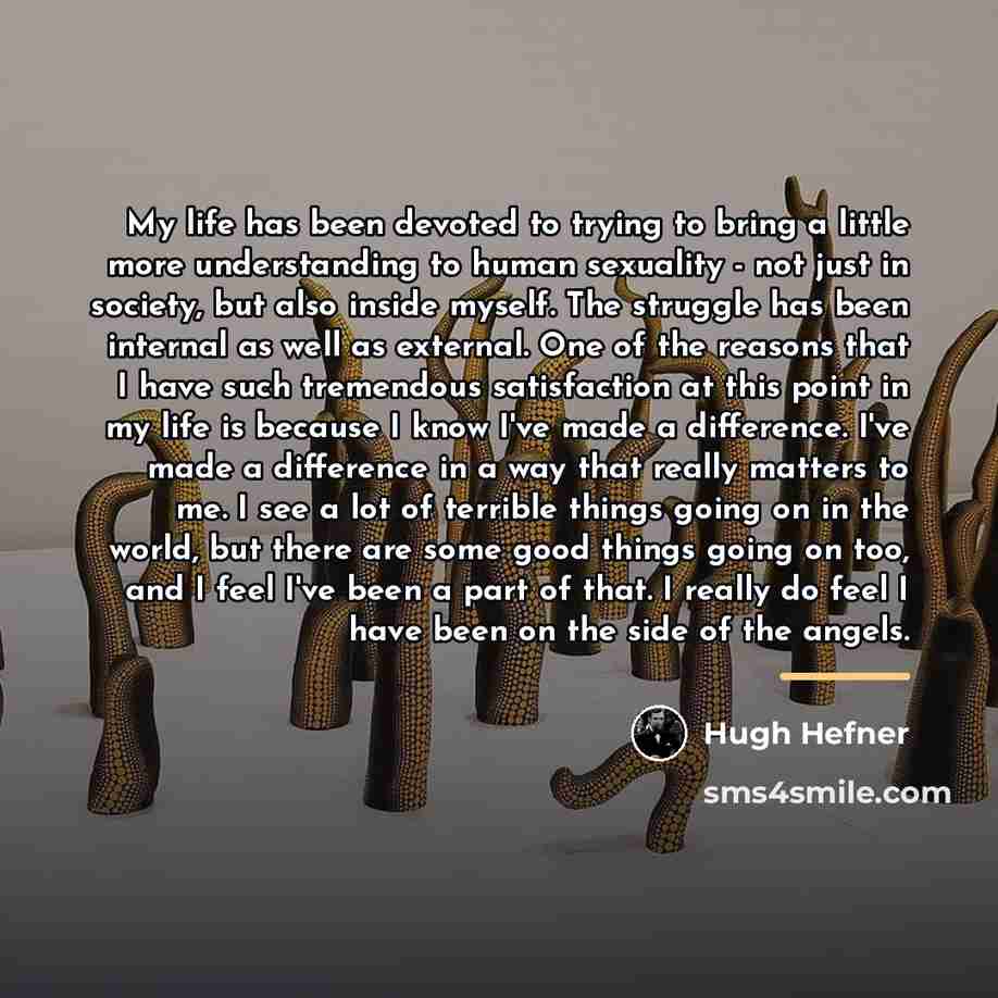 “My life has been devoted to trying to bring a…” quote by Hugh Hefner
