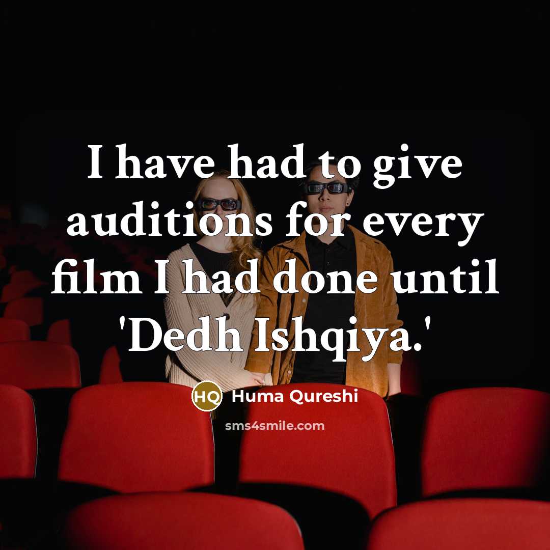“I have had to give auditions for every film I…” quote by Huma Qureshi