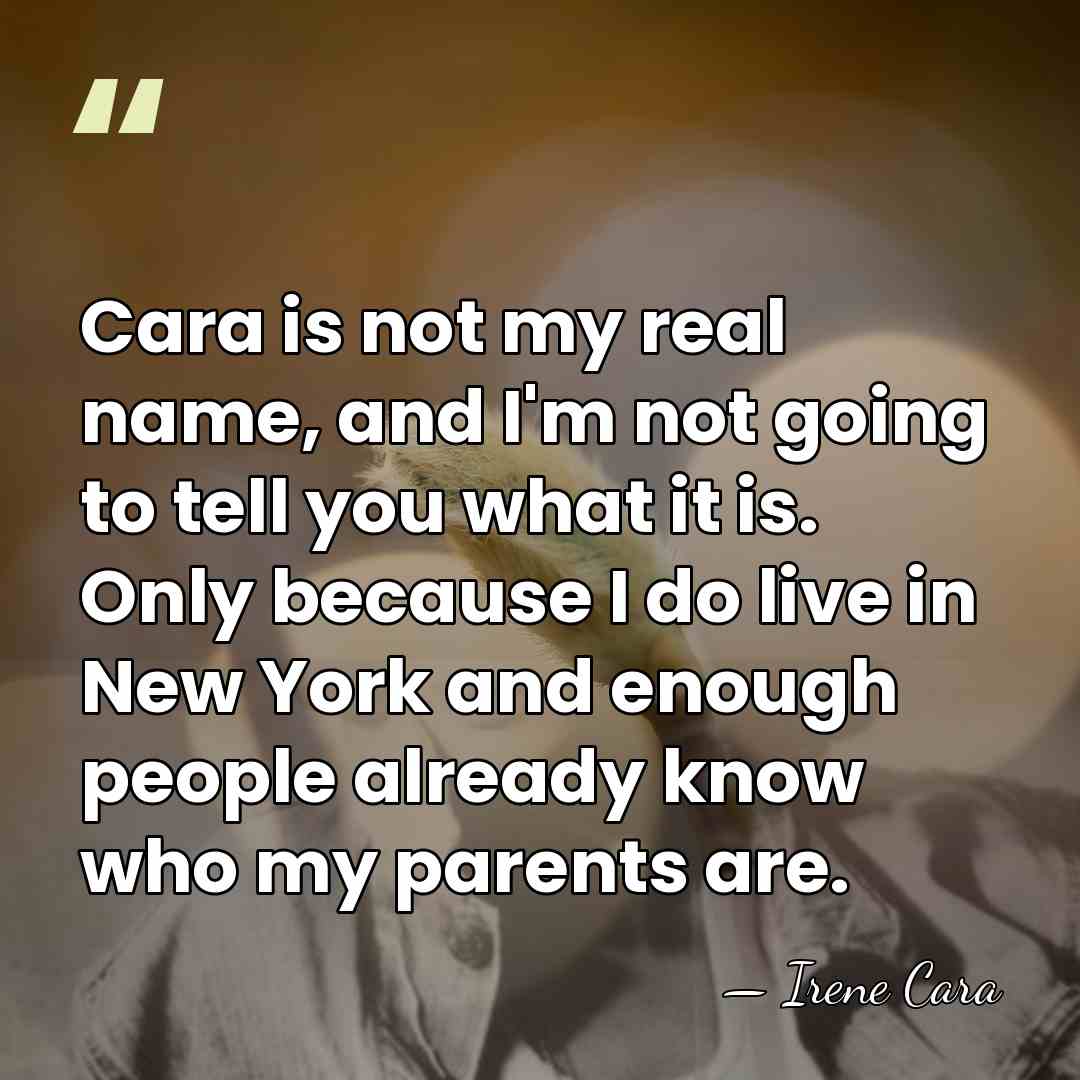 Cara is not my real name, and I'm not going to tell&hellip; - Irene Cara