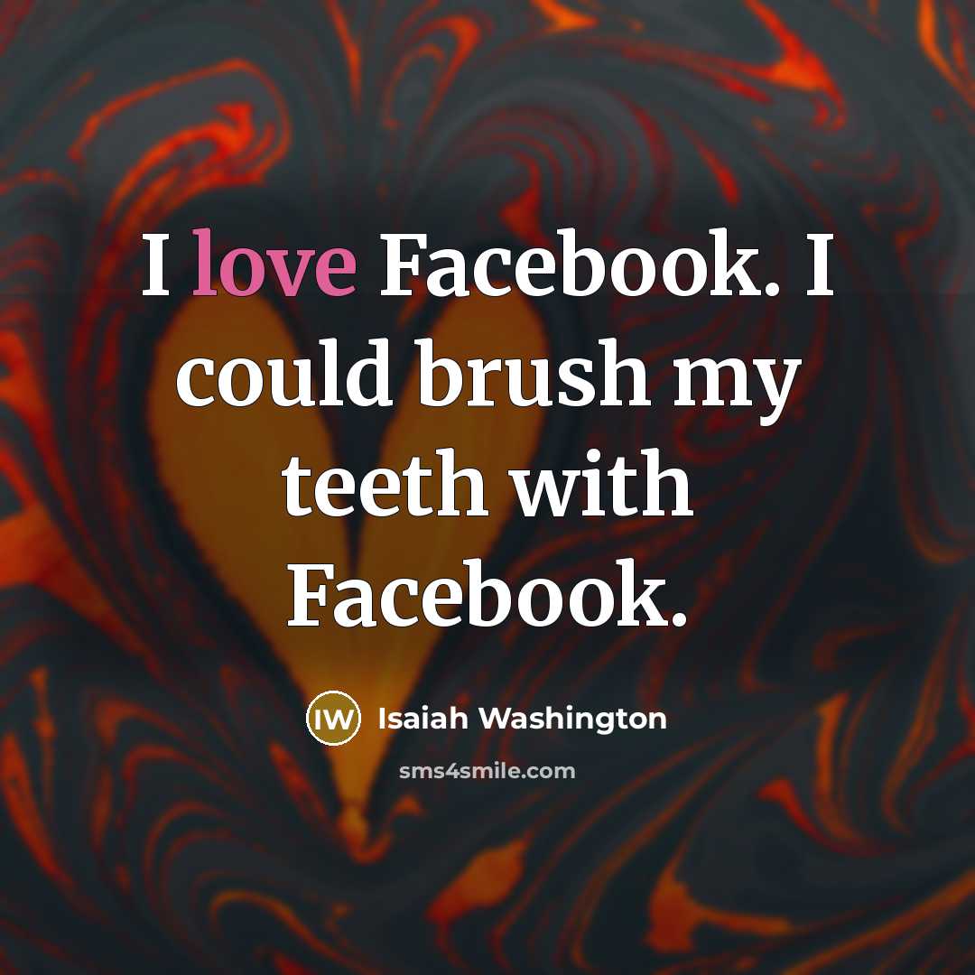 “I love Facebook. I could brush my teeth with Facebook.…” quote by Isaiah Washington