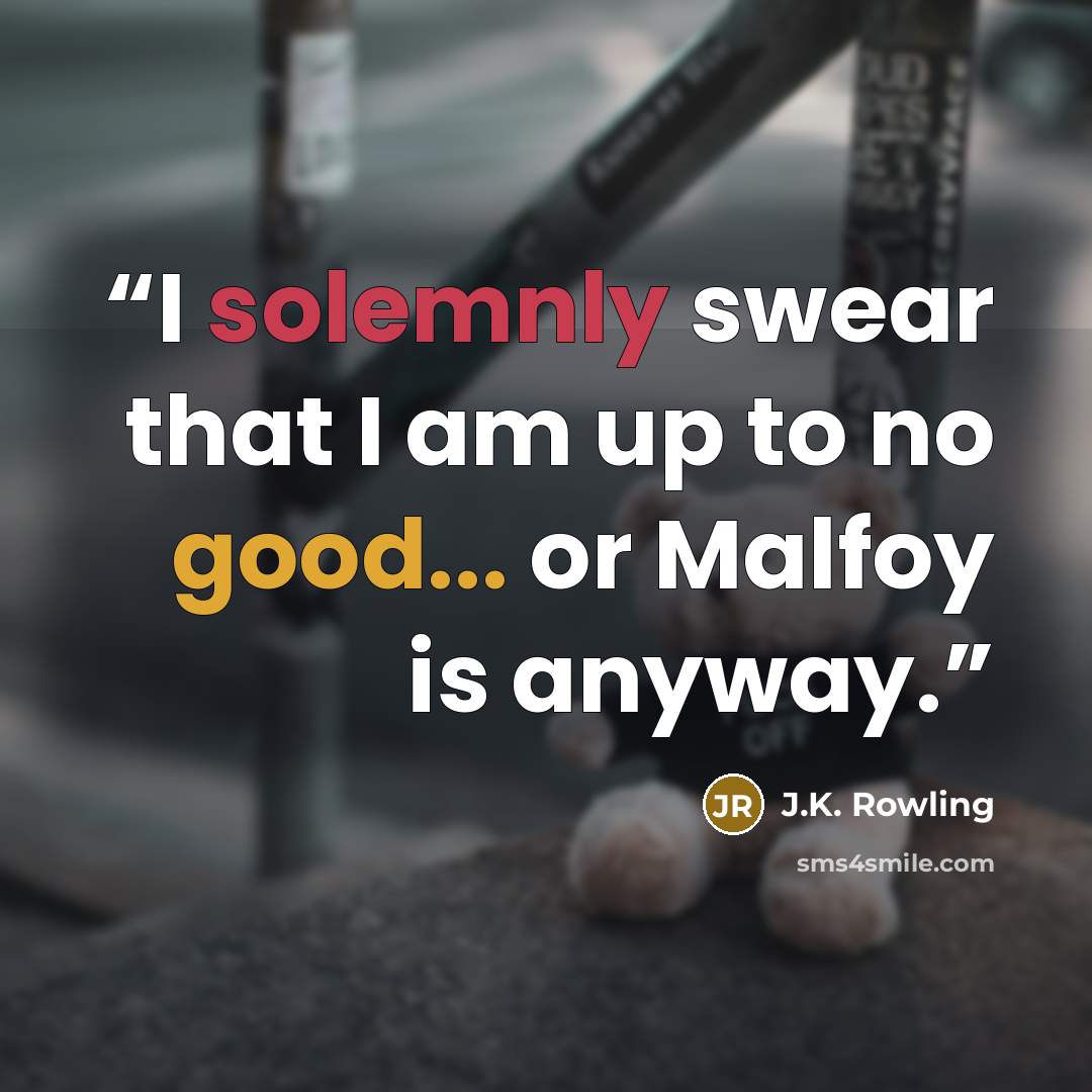 “I solemnly swear that I am up to no good... or Malfoy is anyway.” quote by J.K. Rowling