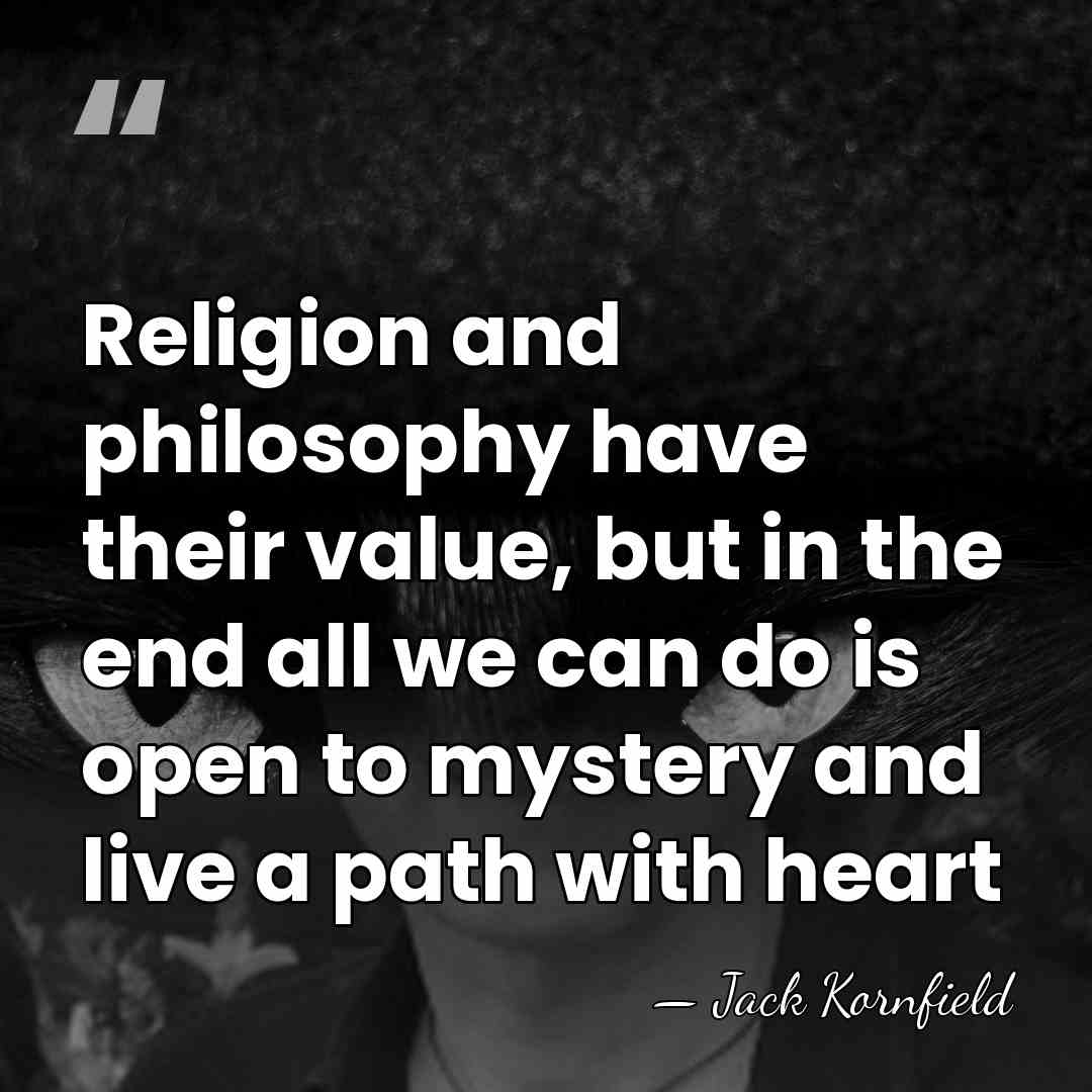 Religion and philosophy have their value, but in the end all we&hellip; - Jack Kornfield
