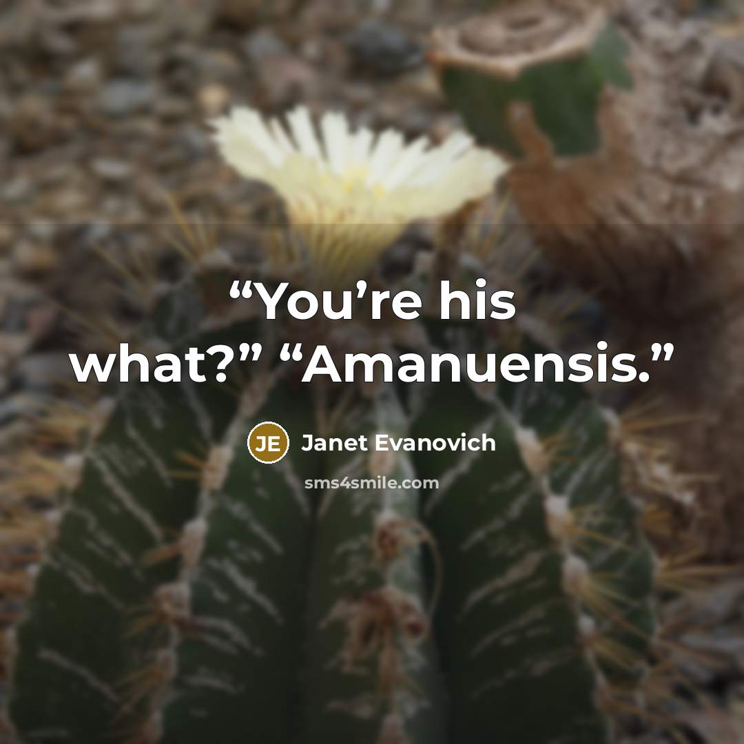 “You’re his what?” “Amanuensis.” quote by Janet Evanovich