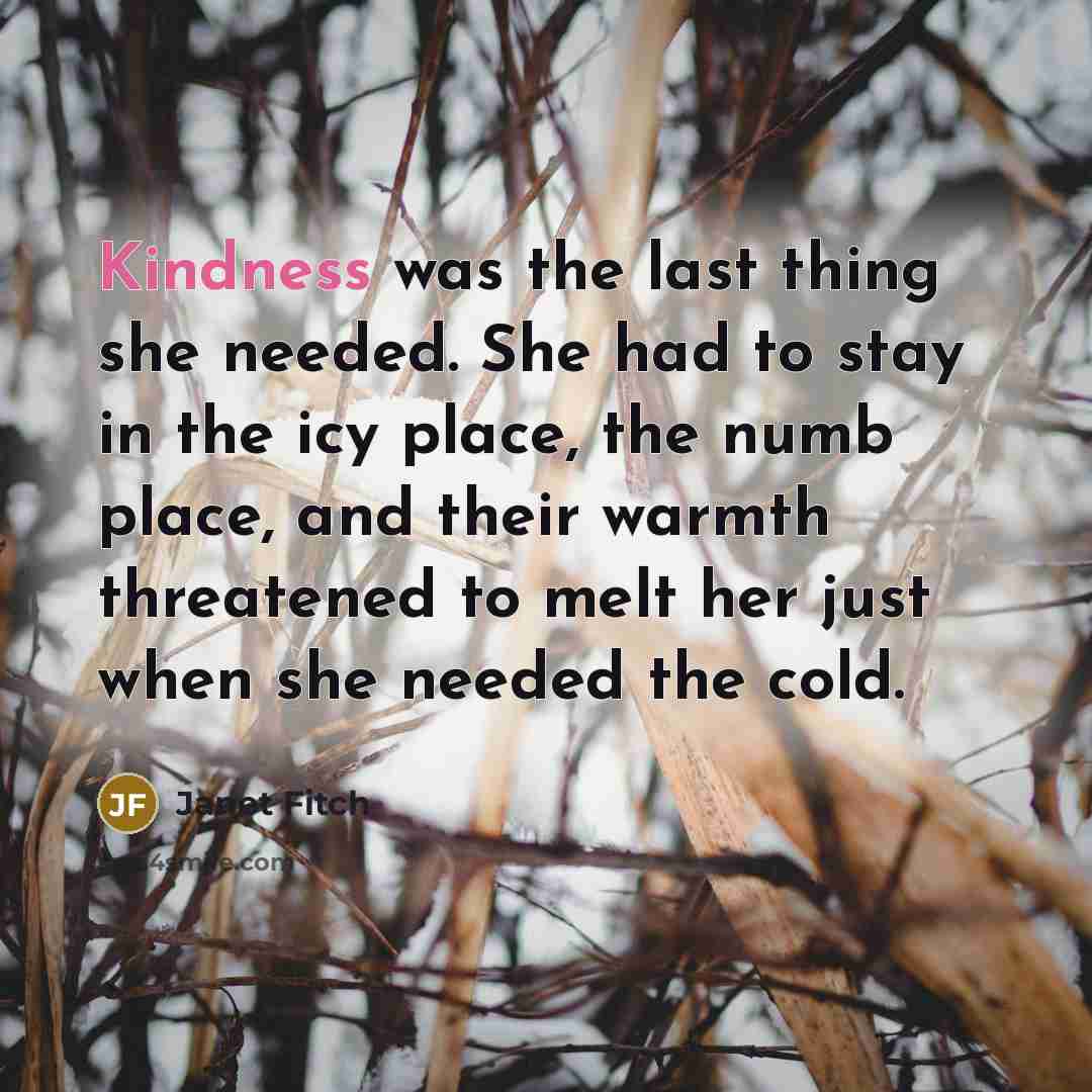 “Kindness was the last thing she needed. She had to…” quote by Janet Fitch