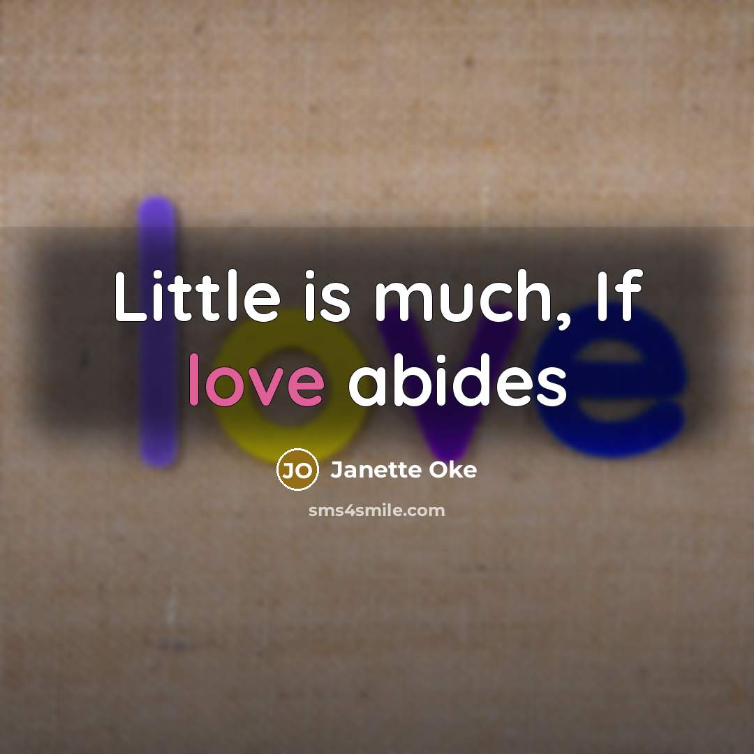 “Little is much, If love abides…” quote by Janette Oke