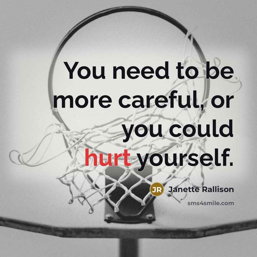 “You need to be more careful, or you could hurt…” quote by Janette Rallison