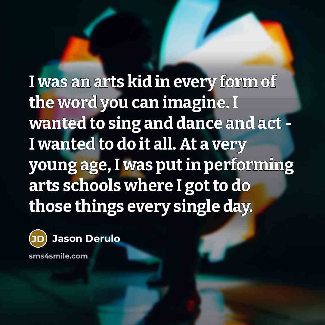 “I was an arts kid in every form of the…” quote by Jason Derulo