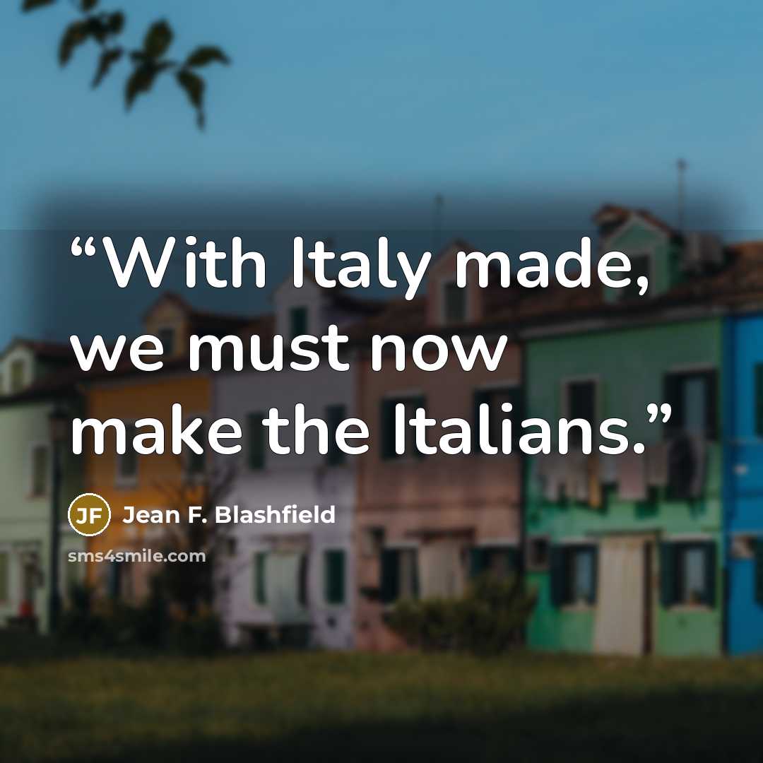 “With Italy made, we must now make the Italians.” quote by Jean F. Blashfield