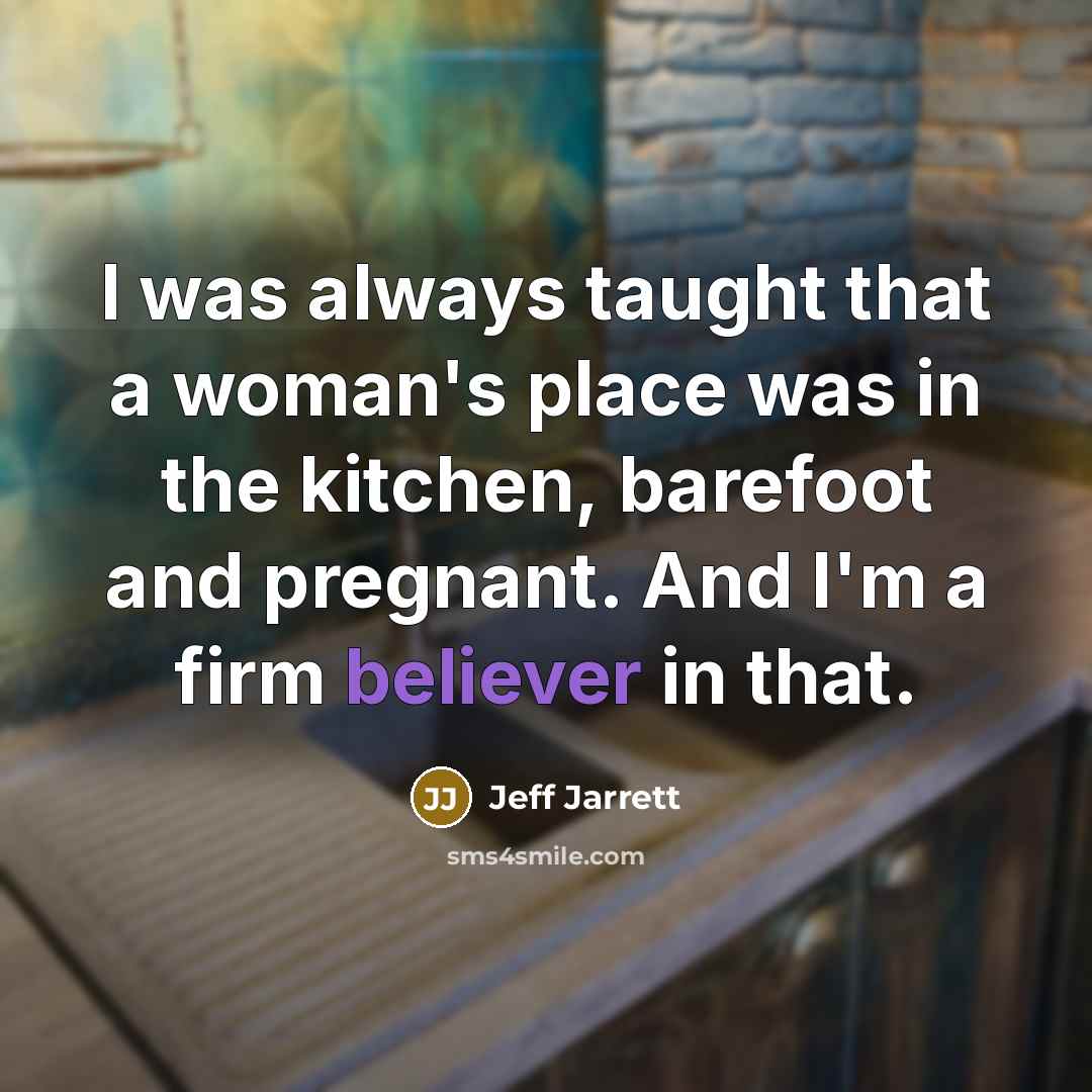 “I was always taught that a woman's place was in…” quote by Jeff Jarrett