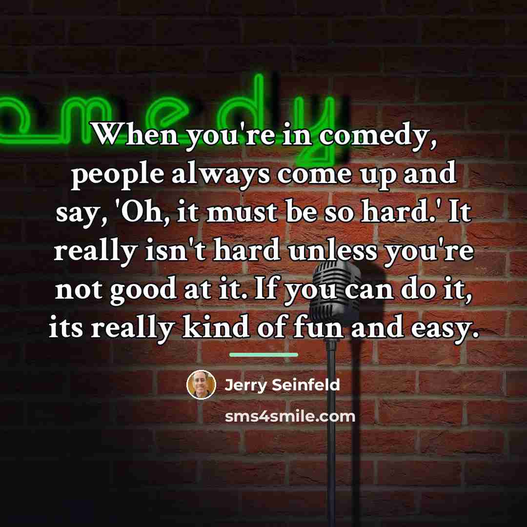 “When you're in comedy, people always come up and say,…” quote by Jerry Seinfeld