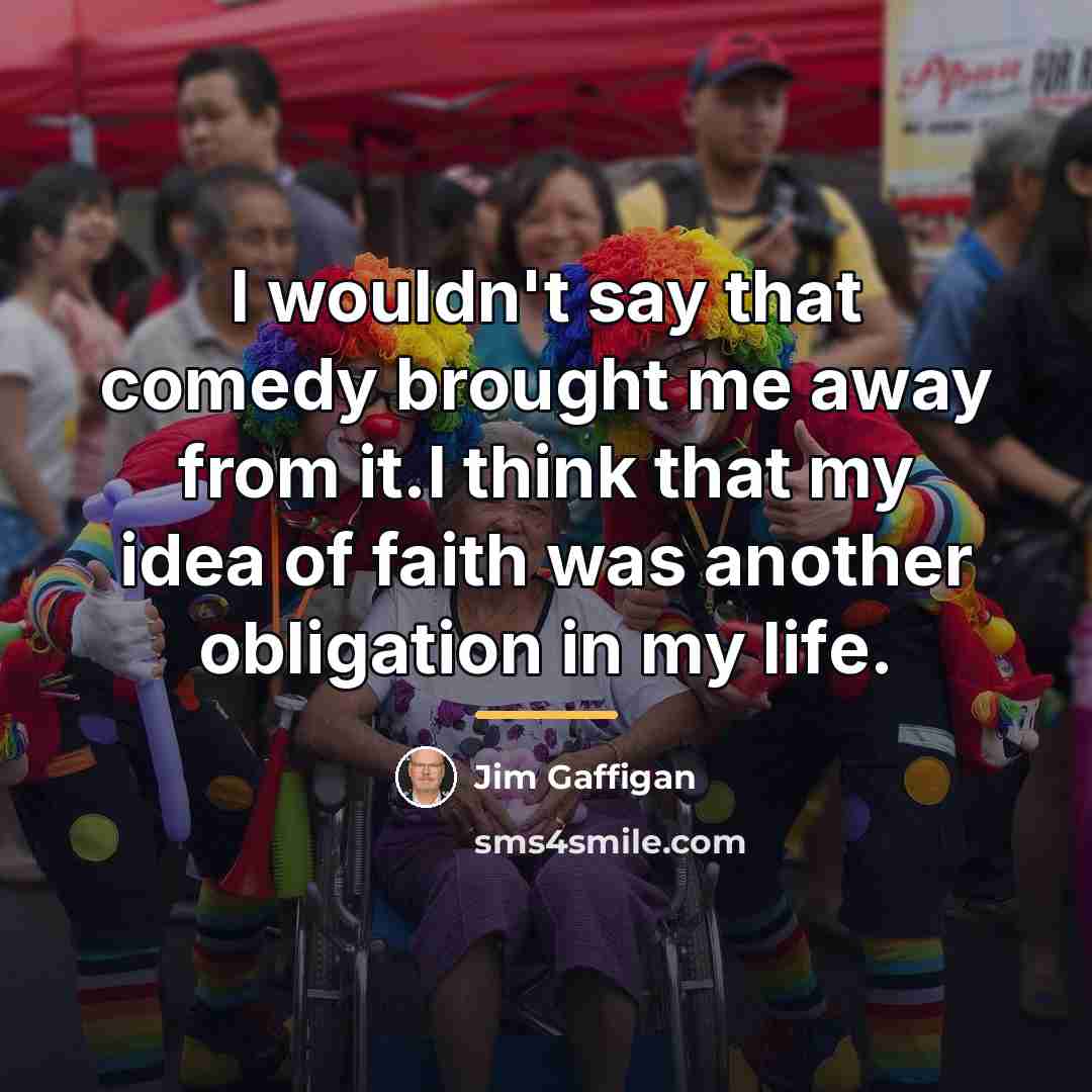 “I wouldn't say that comedy brought me away from it.I…” quote by Jim Gaffigan
