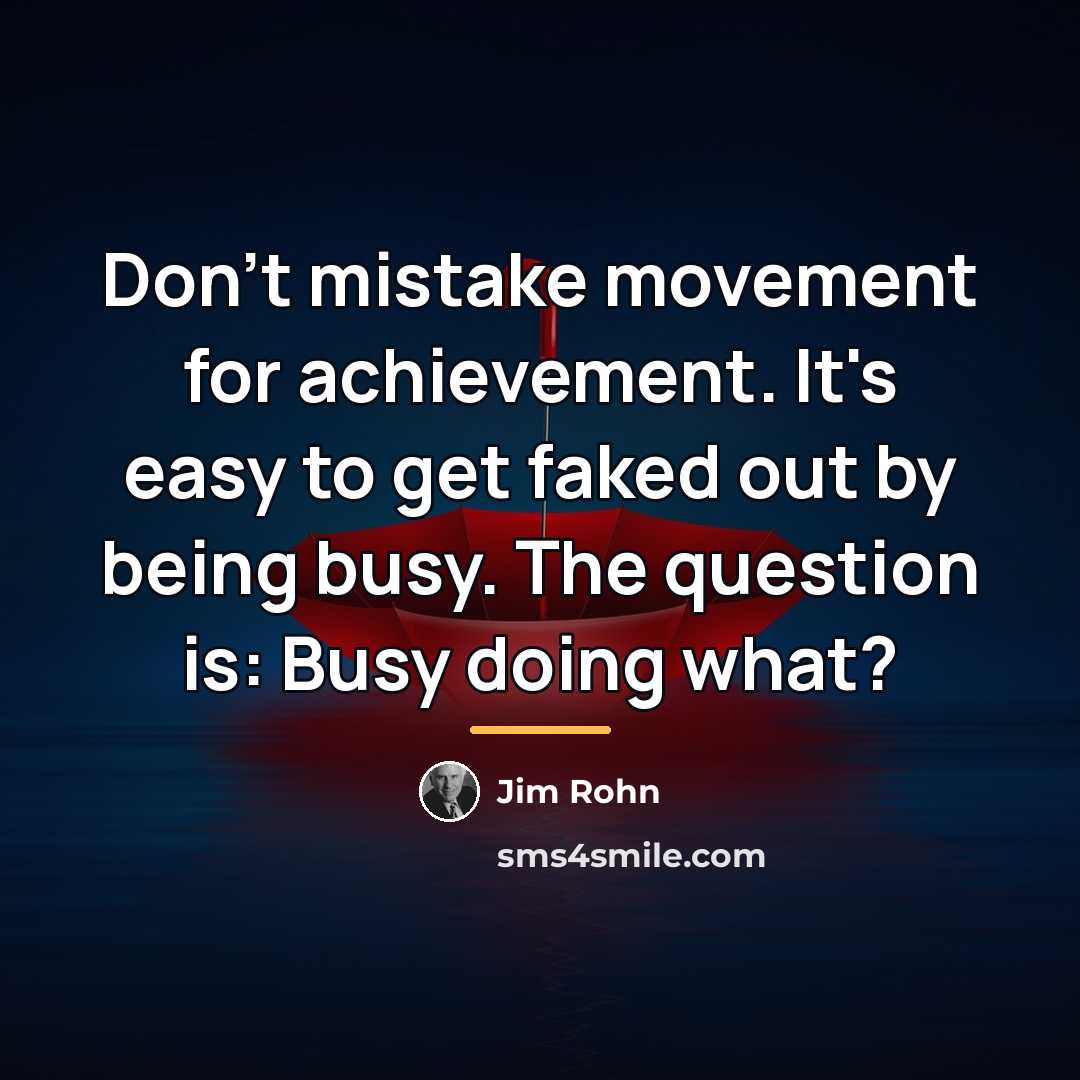 “Don't mistake movement for achievement. It's easy to get faked…” quote by Jim Rohn