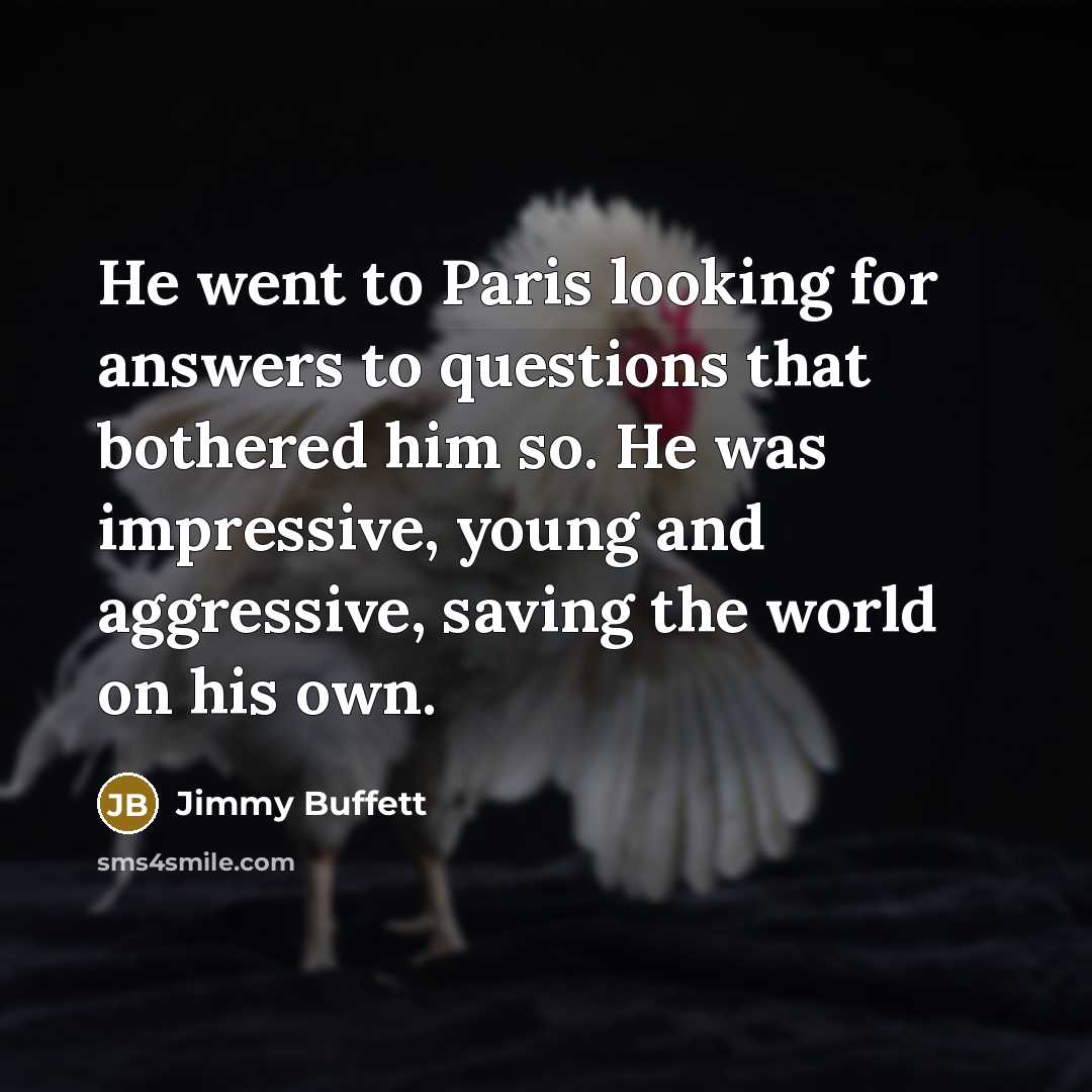 “He went to Paris looking for answers to questions that…” quote by Jimmy Buffett