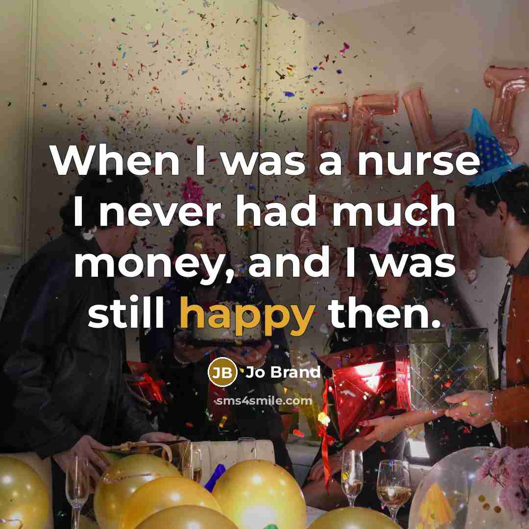 “When I was a nurse I never had much money,…” quote by Jo Brand