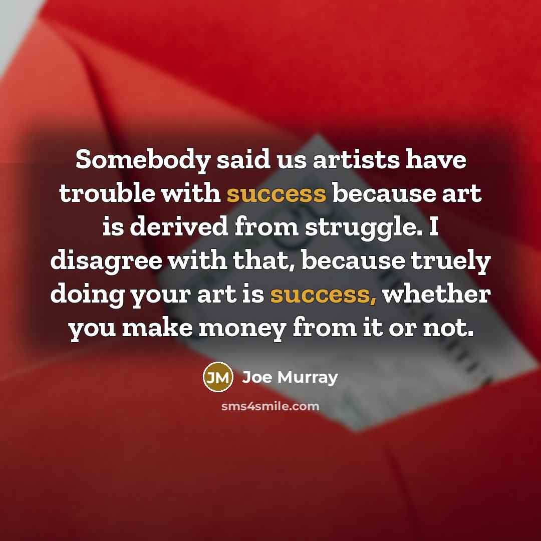 “Somebody said us artists have trouble with success because art…” quote by Joe Murray