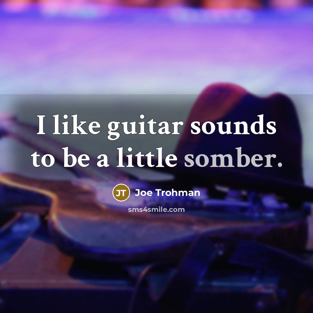 “I like guitar sounds to be a little somber.…” quote by Joe Trohman