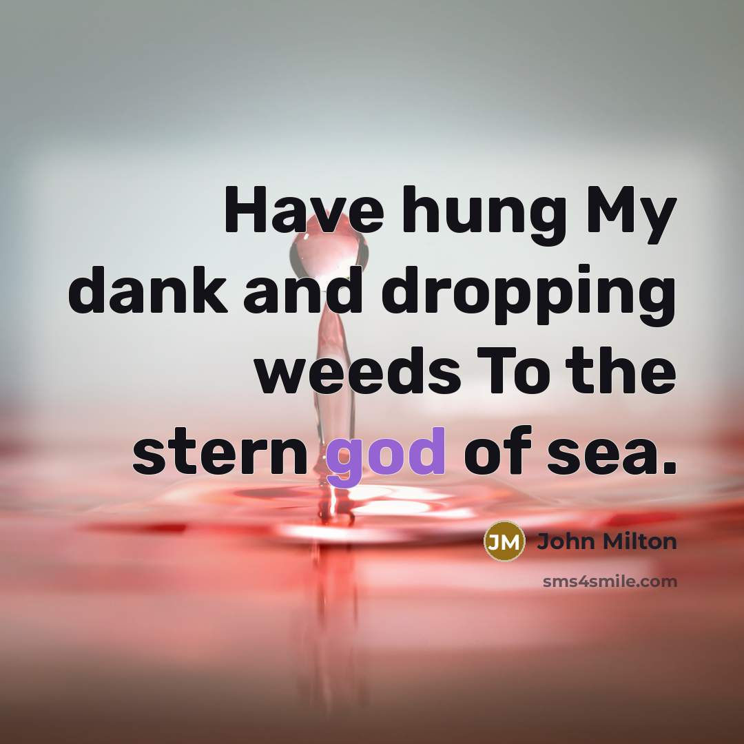“Have hung My dank and dropping weeds To the stern…” quote by John Milton