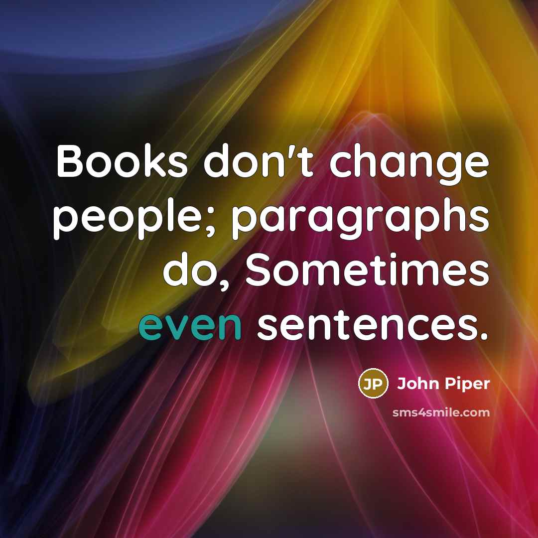 “Books don't change people; paragraphs do, Sometimes even sentences.…” quote by John Piper