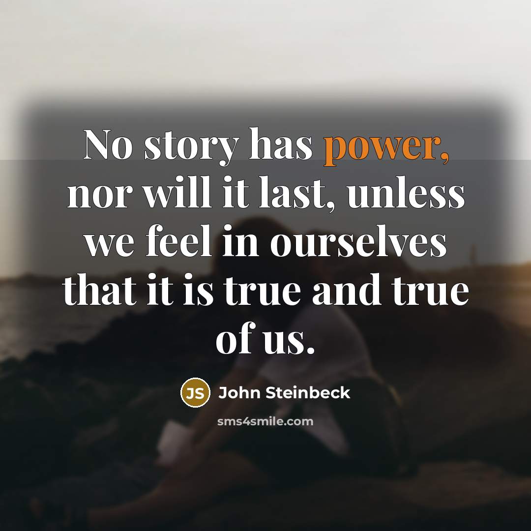 “No story has power, nor will it last, unless we…” quote by John Steinbeck