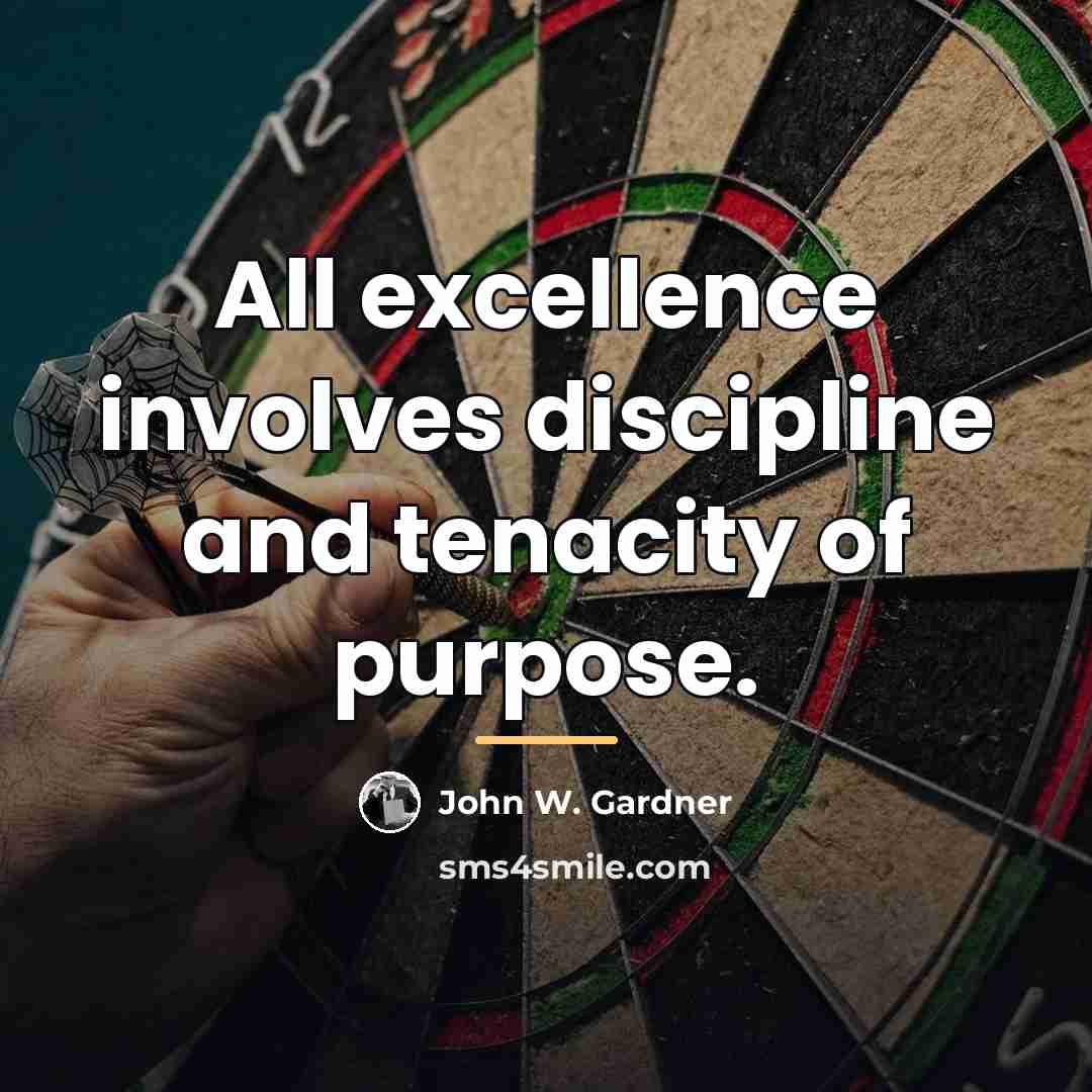 “All excellence involves discipline and tenacity of purpose.…” quote by John W. Gardner