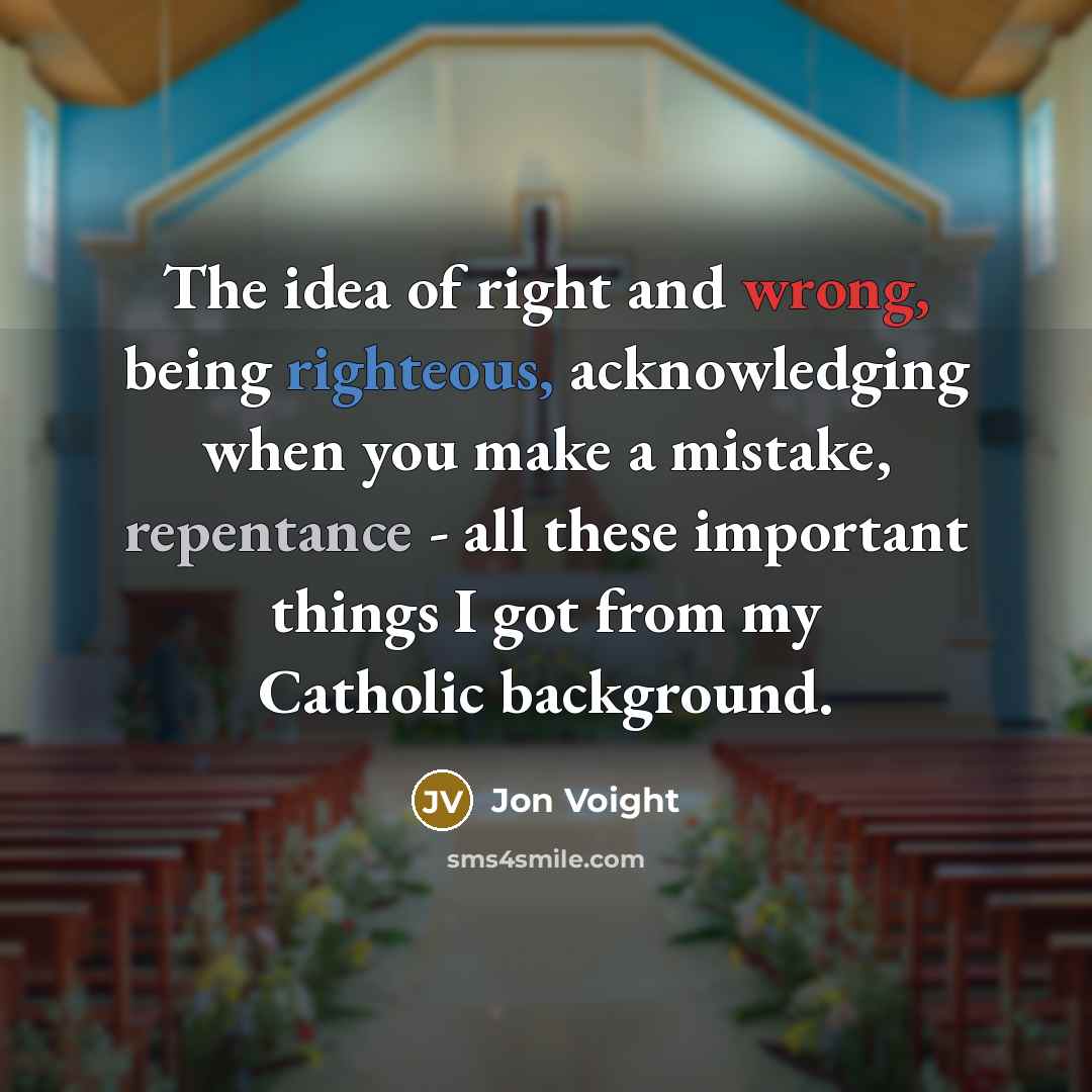 “The idea of right and wrong, being righteous, acknowledging when…” quote by Jon Voight
