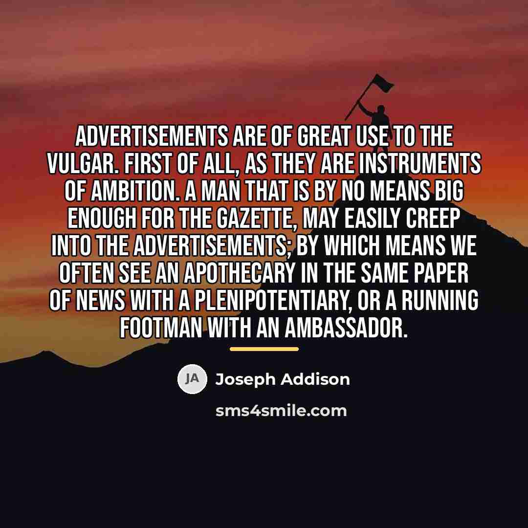 “Advertisements are of great use to the vulgar. First of…” quote by Joseph Addison