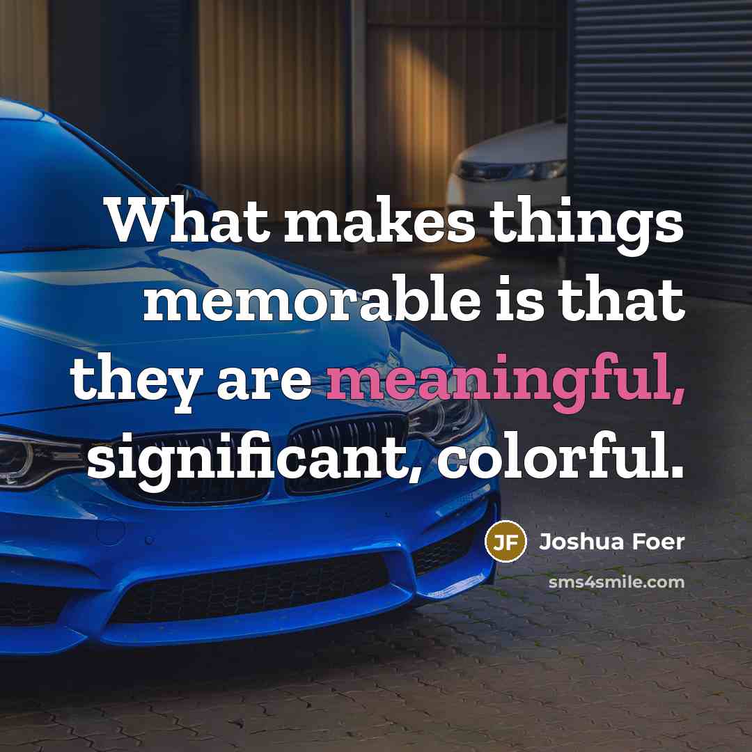 “What makes things memorable is that they are meaningful, significant,…” quote by Joshua Foer