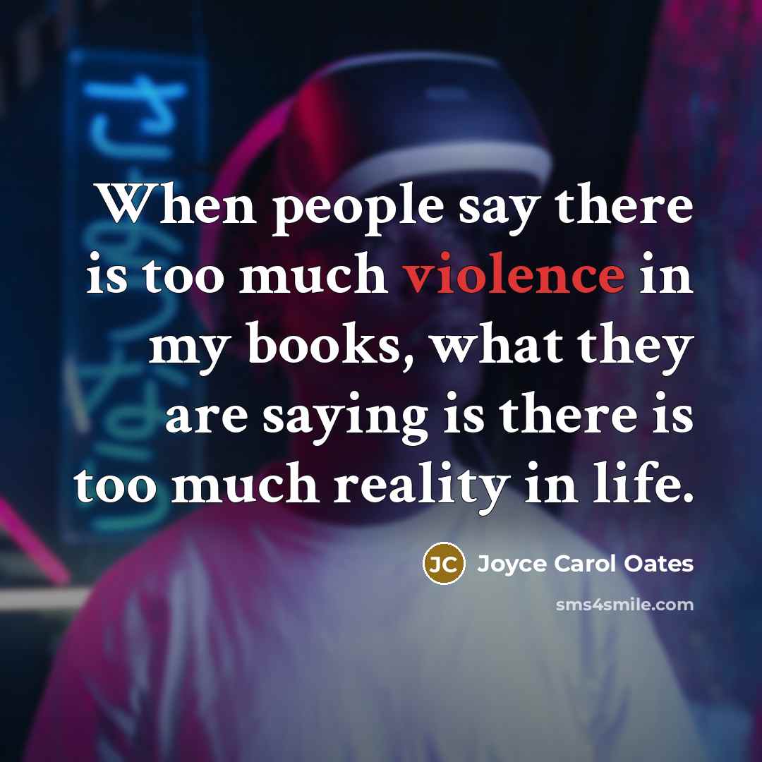 “When people say there is too much violence in my…” quote by Joyce Carol Oates