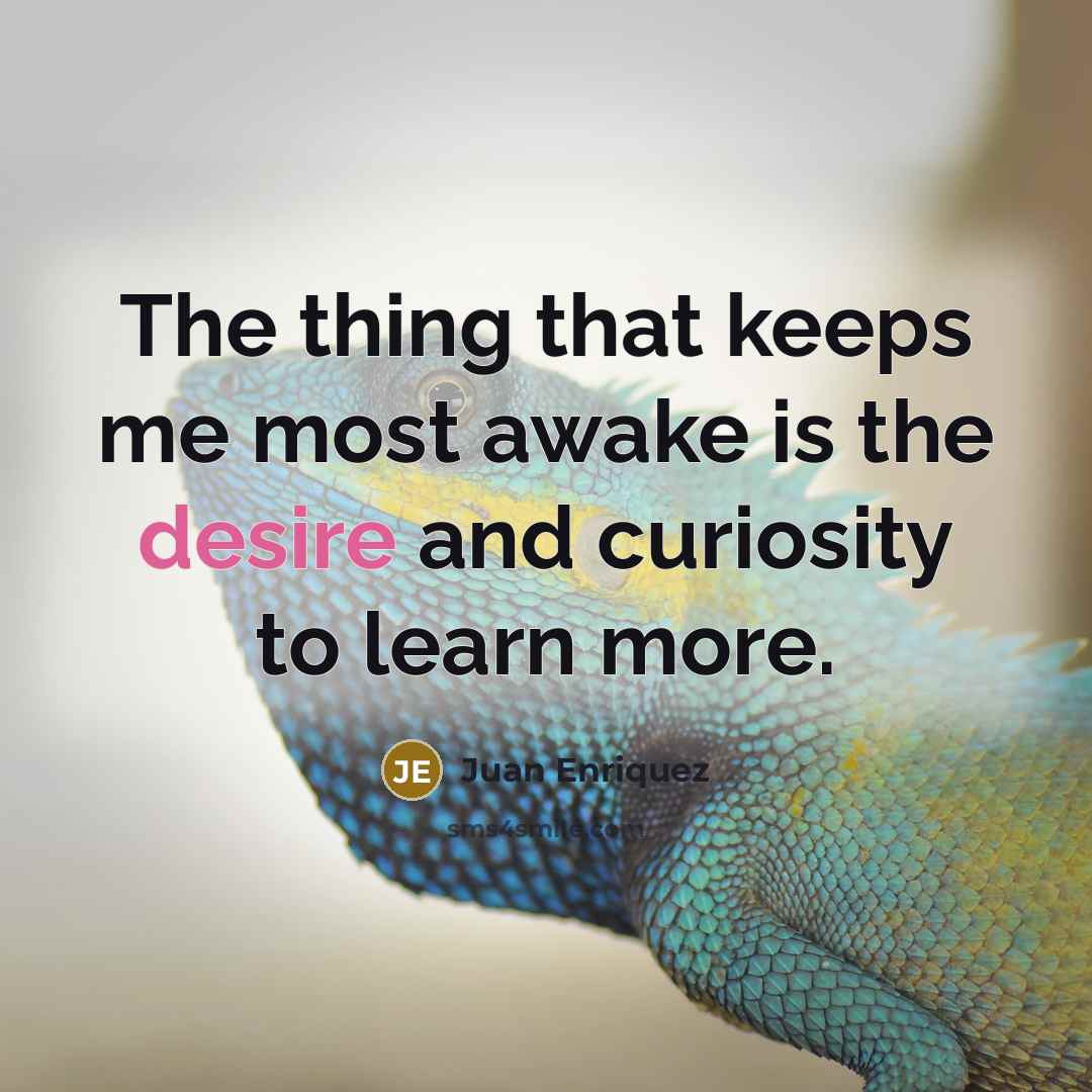 “The thing that keeps me most awake is the desire…” quote by Juan Enriquez