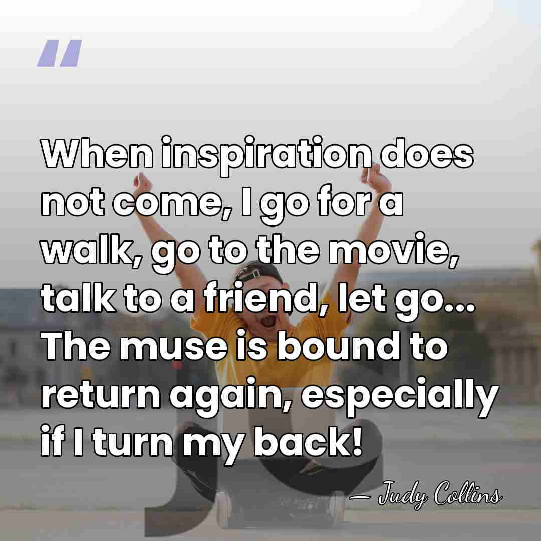 When inspiration does not come, I go for a walk, go to&hellip; - Judy Collins