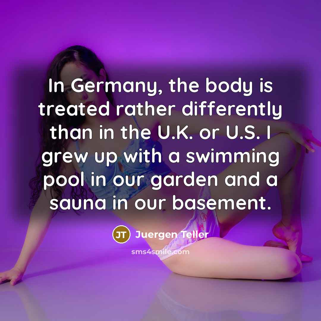 “In Germany, the body is treated rather differently than in…” quote by Juergen Teller