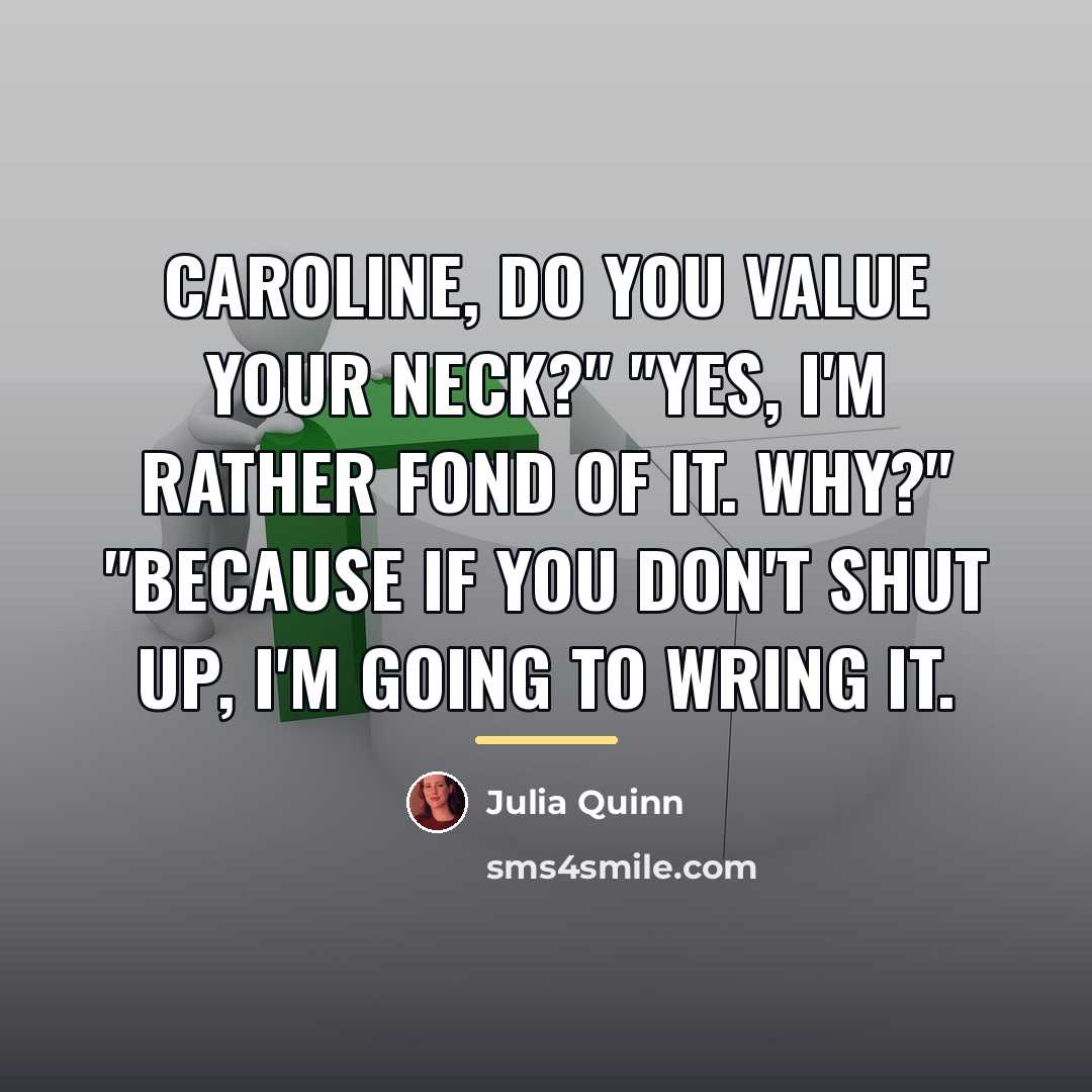 “Caroline, do you value your neck?" "Yes, I'm rather fond…” quote by Julia Quinn
