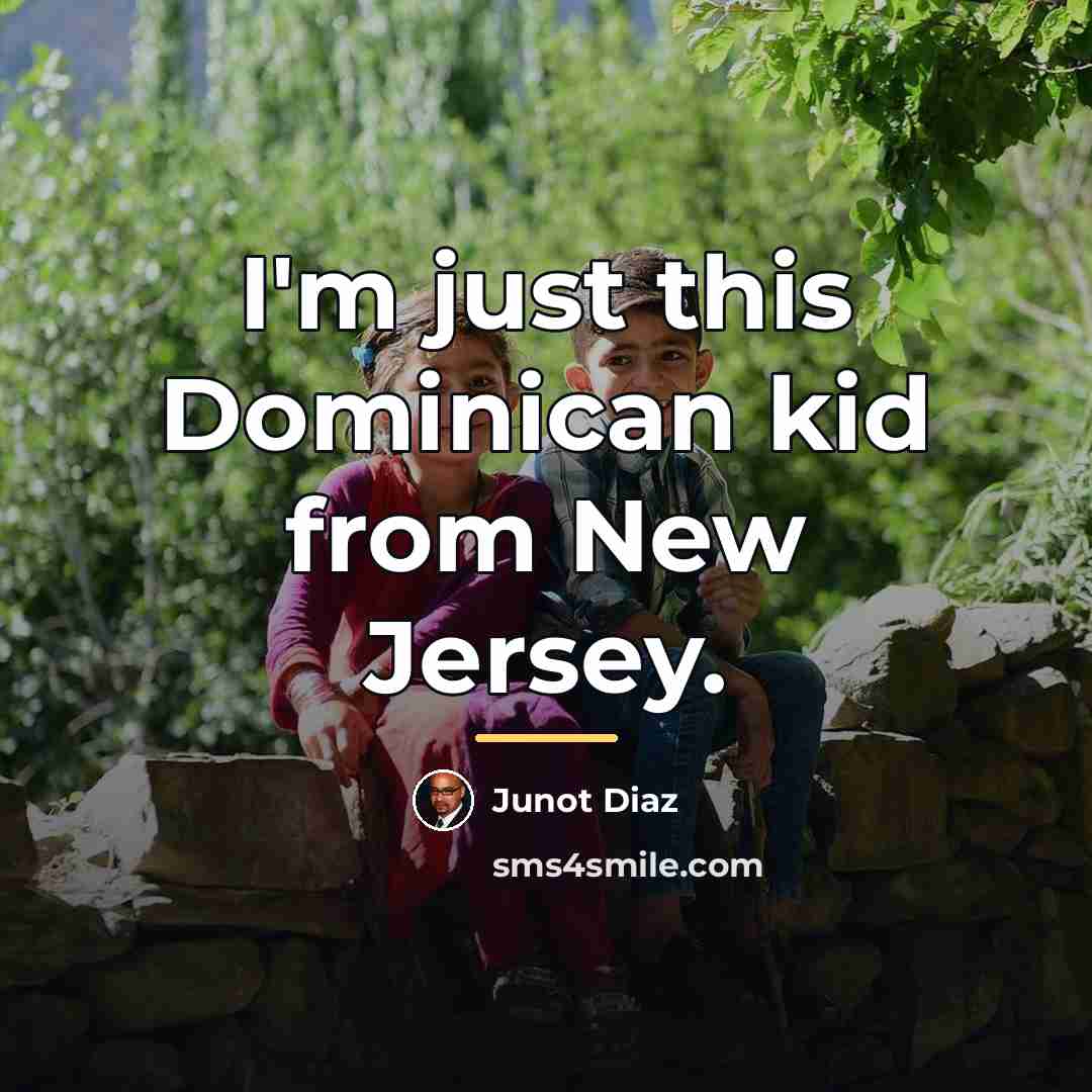 “I'm just this Dominican kid from New Jersey.…” quote by Junot Diaz