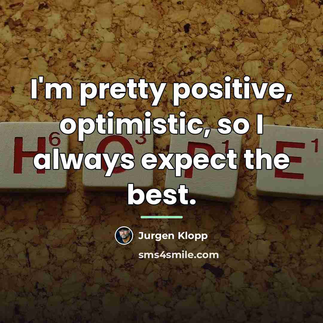 “I'm pretty positive, optimistic, so I always expect the best.…” quote by Jurgen Klopp