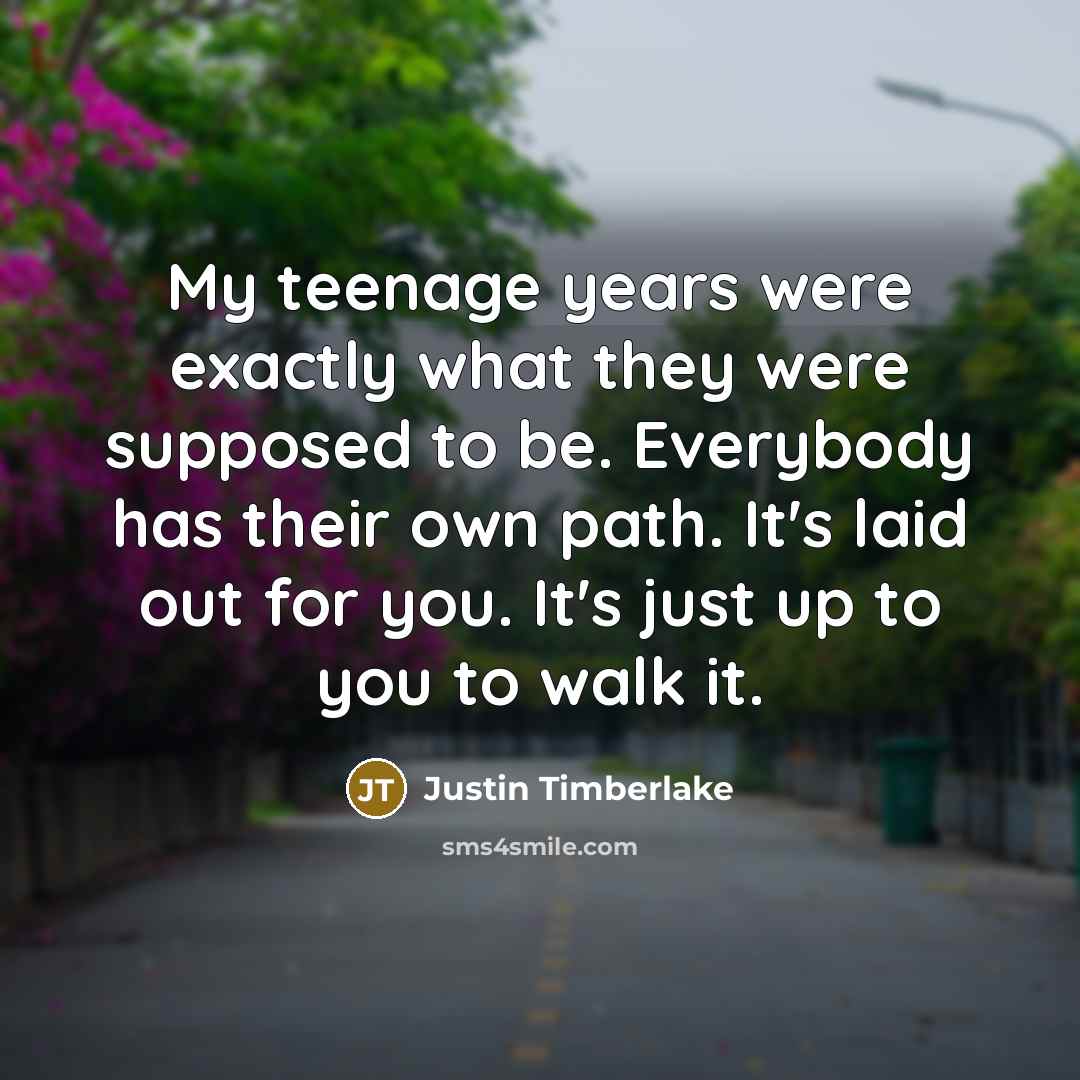 “My teenage years were exactly what they were supposed to…” quote by Justin Timberlake